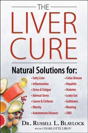 The Liver Cure: Natural Solutions for Liver Health to Target Symptoms of Fatty Liver Disease, Autoimmune Diseases, Diabetes, Inflammat de Russell L. Blaylock