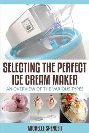 Selecting the Perfect Ice Cream Maker de Michelle Spencer