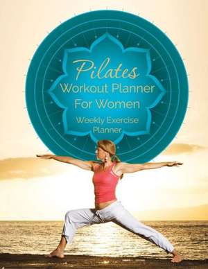 Pilates Workout Planner for Women: Weekly Exercise Planner de Speedy Publishing LLC