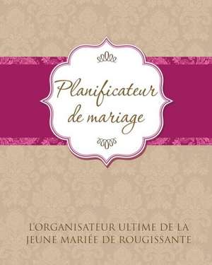 Planificateur de Marriage L'Organisateur Ultime de La Jeune Mariee de Rougissante de Speedy Publishing Llc