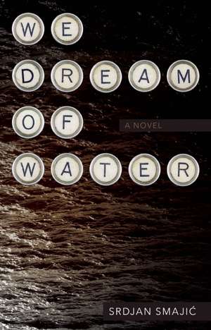 We Dream of Water: A Novel de Srdjan Smaji&cacute;