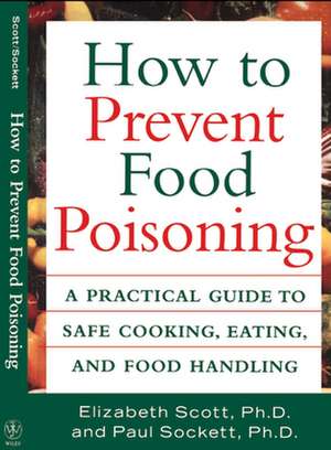 How to Prevent Food Poisoning: A Practical Guide to Safe Cooking, Eating, and Food Handling de Elizabeth Scott