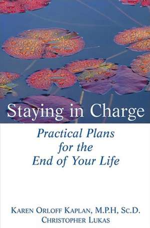 Staying in Charge: Practical Plans for the End of Your Life de Karen Orloff Kaplan