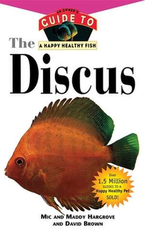 The Discus: An Owner's Guide to a Happy Healthy Fish de Mic Hargrove