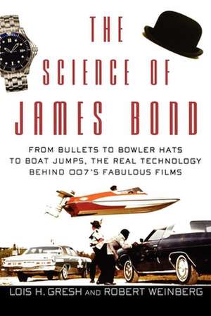 The Science of James Bond: From Bullets to Bowler Hats to Boat Jumps, the Real Technology Behind 007's Fabulous Films de Lois H. Gresh