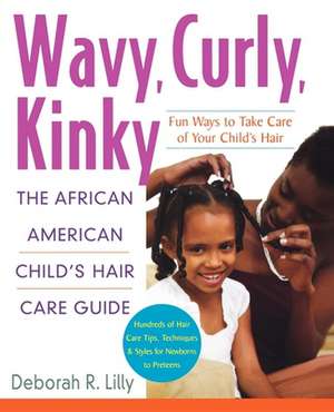 Wavy, Curly, Kinky: The African American Child's Hair Care Guide de Deborah R. Lilly