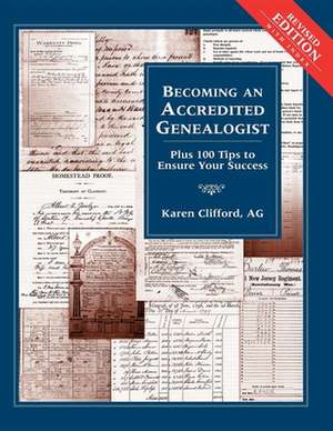 Becoming an Accredited Genealogist: Plus 100 Tips to Ensure Your Success (Revised) de Karen Clifford