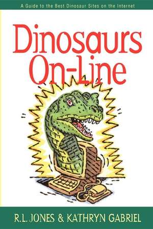 Dinosaurs On-Line: A Guide to the Best Dinosaur Sites on the Internet de R. L. Jones