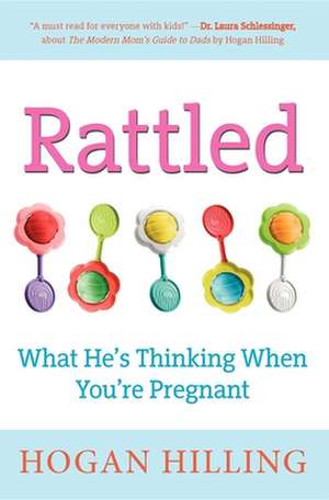 Rattled: What He's Thinking When You're Pregnant de Hogan Hilling