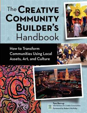 Creative Community Builder's Handbook: How to Transform Communities Using Local Assets, Arts, and Culture de Tom Borrup