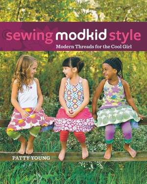 Sewing Modkid Style: Modern Threads for the Cool Girl de Patty Young