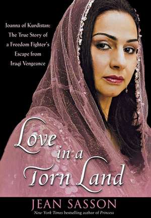 Love in a Torn Land: The True Story of a Freedom Fighter's Escape from Iraqi Vengeance de Jean Sasson