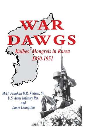 War Dawgs: Kulbes' Mongrels in Korea, 1950-1951 de Sr. Kestner, Franklin D. R.