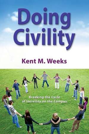 Doing Civility: Breaking the Cycle of Incivility on the Campus de Kent M. Weeks