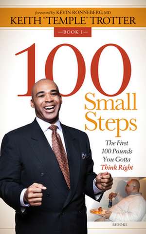 100 Small Steps: The First 100 Pounds You Gotta Think Right de Keith "Temple" Trotter