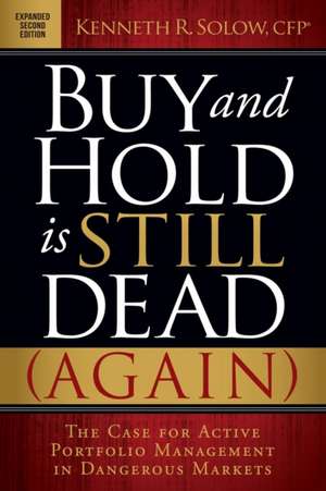 Buy and Hold Is Still Dead (Again): The Case for Active Portfolio Management in Dangerous Markets de Kenneth R Solow