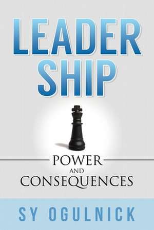 Leadership: Power and Consequences de Sy Ogulnick