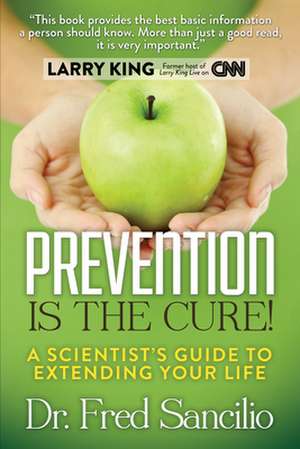 Prevention Is the Cure!: A Scientist's Guide to Extending Your Life de Frederick D. Sancilio