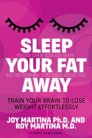 Sleep Your Fat Away: Train Your Brain to Lose Weight Effortlessly de Joy Martina