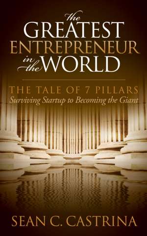 The Greatest Entrepreneur in the World: The Tale of 7 Pillars de Sean C. Castrina