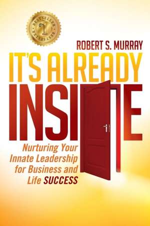 It's Already Inside: Nurturing Your Innate Leadership for Business and Life Success de Robert S. Murray