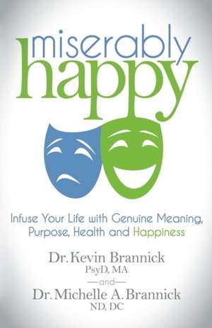 Miserably Happy: Infuse Your Life with Genuine Meaning, Purpose, Health, and Happiness de Kevin J. Brannick