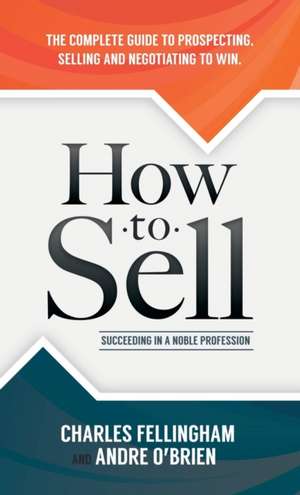 How to Sell: Succeeding in a Noble Profession de Charles Fellingham