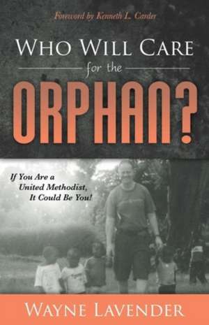 Who Will Care for the Orphan?: If You Are a United Methodist, It Could Be You! de Wayne Lavender