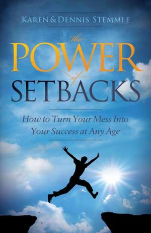 The Power of Setbacks: How to Turn Your Mess Into Your Success at Any Age de Karen Stemmle