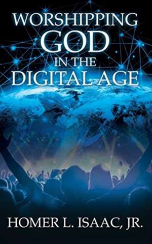 Worshipping God in the Digital Age: (Another View from the Pew) de Homer L. Isaac