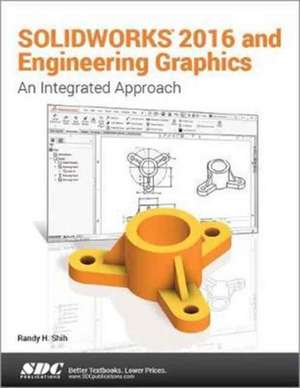 SOLIDWORKS 2016 and Engineering Graphics: An Integrated Approach: An Integrated Approach de Randy Shih