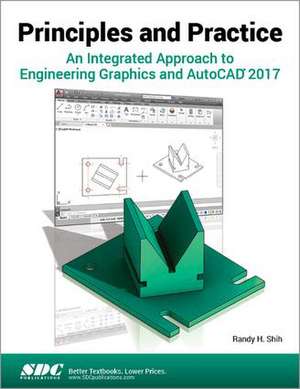 Principles and Practice An Integrated Approach to Engineering Graphics and AutoCAD 2017 de Randy Shih