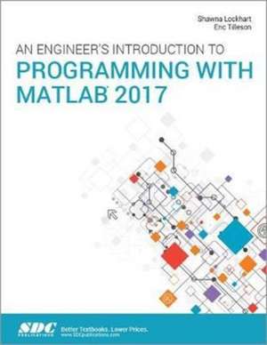 An Engineer's Introduction to Programming with MATLAB 2017 de Shawna Lockhart