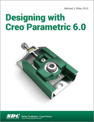 Designing with Creo Parametric 6.0 de Michael J. Rider