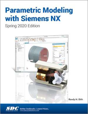 Parametric Modeling with Siemens NX: Spring 2020 Edition de Randy Shih