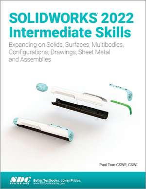 SOLIDWORKS 2022 Intermediate Skills: Expanding on Solids, Surfaces, Multibodies, Configurations, Drawings, Sheet Metal and Assemblies de Paul Tran