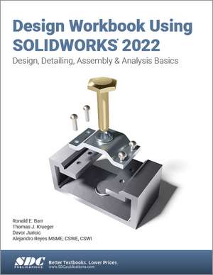 Design Workbook Using SOLIDWORKS 2022: Design, Detailing, Assembly & Analysis Basics de Ronald E. Barr