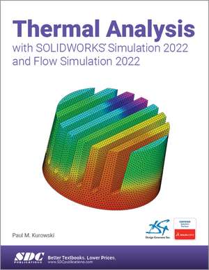 Thermal Analysis with SOLIDWORKS Simulation 2022 and Flow Simulation 2022 de Paul Kurowski