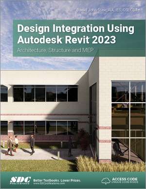 Design Integration Using Autodesk Revit 2023: Architecture, Structure and MEP de Daniel John Stine