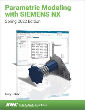 Parametric Modeling with Siemens NX: Spring 2022 Edition de Randy H. Shih