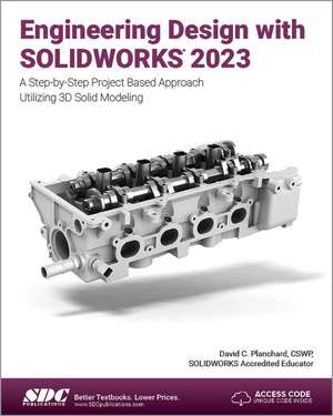 Engineering Design with SOLIDWORKS 2023: A Step-by-Step Project Based Approach Utilizing 3D Solid Modeling de David C. Planchard