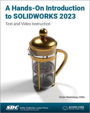 A Hands-On Introduction to SOLIDWORKS 2023: Text and Video Instruction de Kirstie Plantenberg