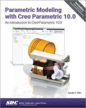 Parametric Modeling with Creo Parametric 10.0: An Introduction to Creo Parametric 10.0 de Randy H. Shih