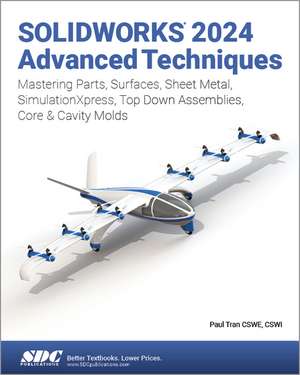 SOLIDWORKS 2024 Advanced Techniques: Mastering Parts, Surfaces, Sheet Metal, SimulationXpress, Top-Down Assemblies, Core & Cavity Molds de Paul Tran