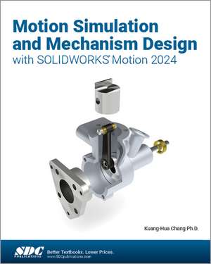 Motion Simulation and Mechanism Design with SOLIDWORKS Motion 2024 de Kuang-Hua Chang