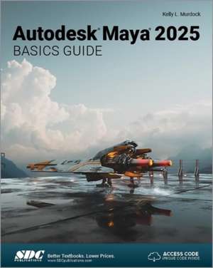 Autodesk Maya 2025 Basics Guide de Kelly L. Murdock