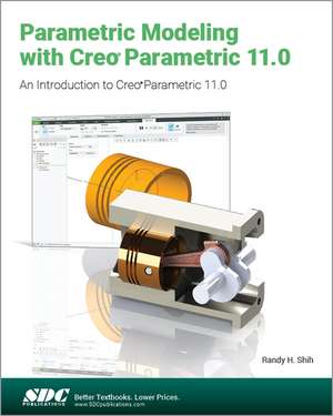 Parametric Modeling with Creo Parametric 11.0: An Introduction to Creo Parametric 11.0 de Randy H. Shih