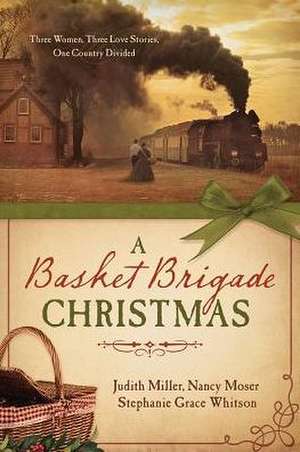 A Basket Brigade Christmas: Three Women, Three Love Stories, One Country Divided de Judith McCoy Miller