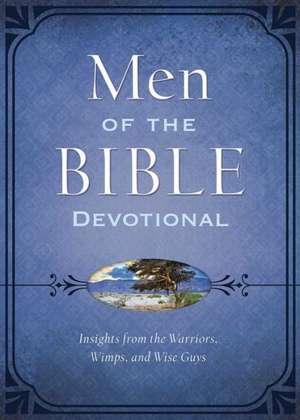 The Men of the Bible Devotional: Insights from the Warriors, Wimps, and Wise Guys de Compiled by Barbour Staff