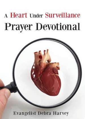 A Heart Under Surveillance Prayer Devotional de Evangelist Debra Harvey